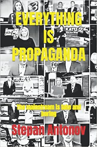 “Everything is Propaganda: The Mainstream is Fake and Boring” by Stepan Antonov